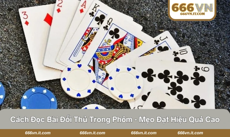 Cách Đọc Bài Đối Thủ Trong Phỏm - Mẹo Đạt Hiệu Quả Cao 13 cách đọc bài đối thủ trong phỏm