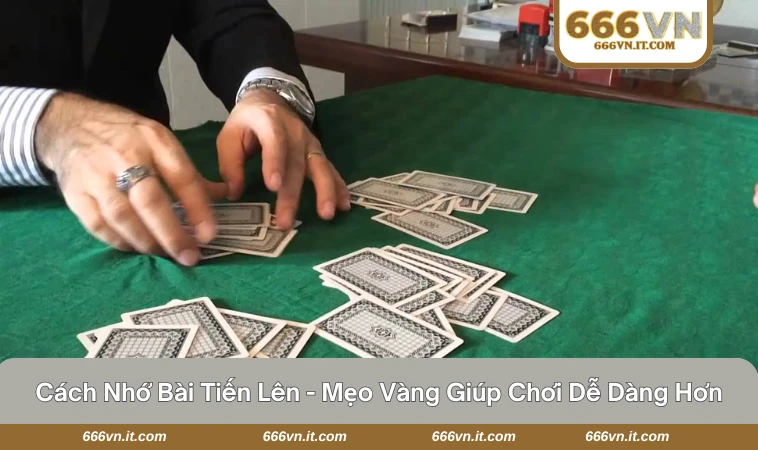 Cách Nhớ Bài Tiến Lên - Mẹo Vàng Giúp Chơi Dễ Dàng Hơn 6 cách nhớ bài tiến lên