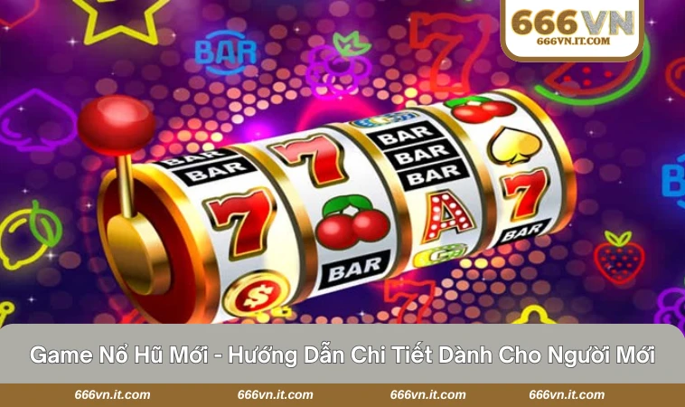 Game Nổ Hũ Mới - Hướng Dẫn Chi Tiết Dành Cho Người Mới 8 game nổ hũ mới